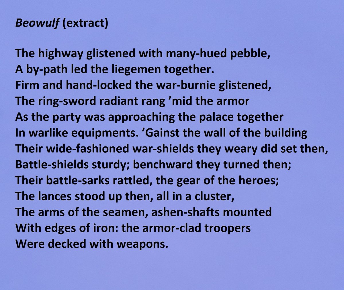 "Beowulf" extract starting with "The highway glistened with many-hued pebble" and ending with "Were decked with weapons."