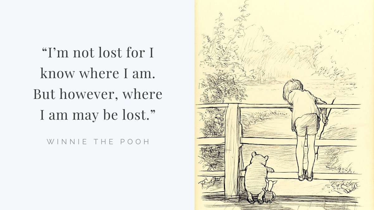 pooh and christopher robin by a fence. quote
“I’m not lost for I know where I am. But however, where I am may be lost.”
—Winnie the Pooh