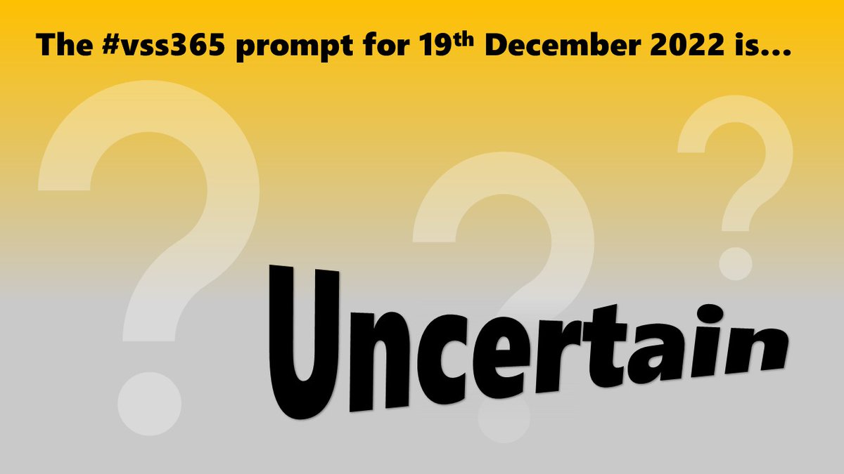 The #vss365 prompt for 19th December 2022 is... Uncertain (prompt overlaid on silhouettes of question marks and a yellow and grey background, with letters of prompt shrinking in size from left to right)