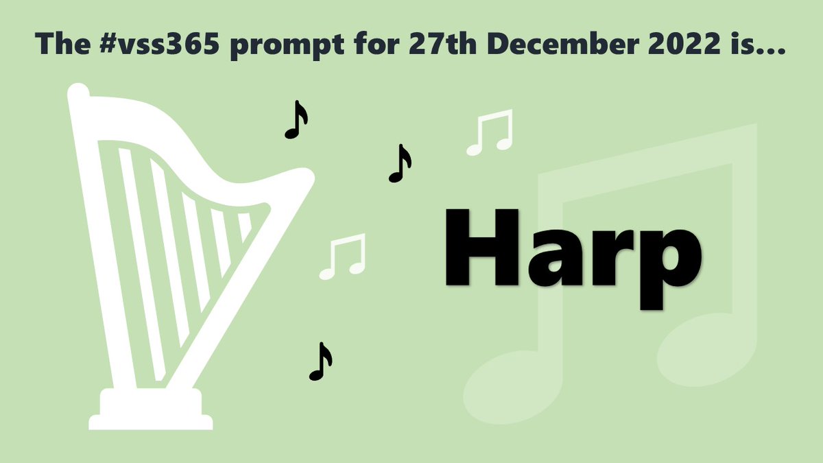 The #vss365 prompt for 27th December 2022 is... Harp (Prompt in black, on a pale green background, beside a white silhouette of a harp and surrounded by black and white silhouettes of musical notes)