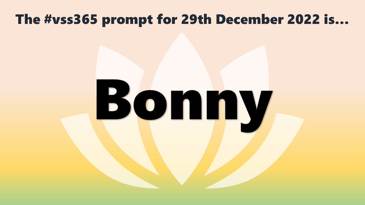 The #vss365 prompt for 29th December 2022 is... Bonny (Prompt in centre, overlaid on a white silhouette of a lotus or water lily flower, against a background that transitions from pale green at the bottom, through gold, to peach at the top)