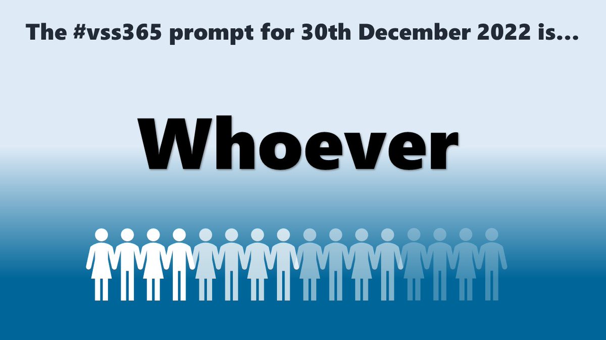 The #vss365 prompt for 30th December 2022 is... Whoever (Prompt on blue background, above a row of white silhouettes of men and women, holding hands, fading away from left to right)