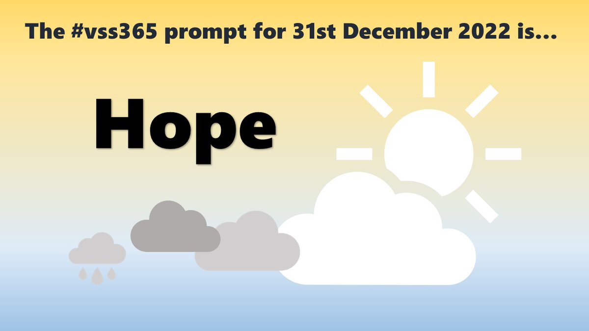 The #vss365 prompt for 31st December 2022 is... Hope (Prompt on blue background transforming to yellow at the top, with silhouettes of rain clouds lightening to emerging sunshine left-to-right)... And, it's not in the pic, but Happy New Year to anyone who gets this far through the alt text!